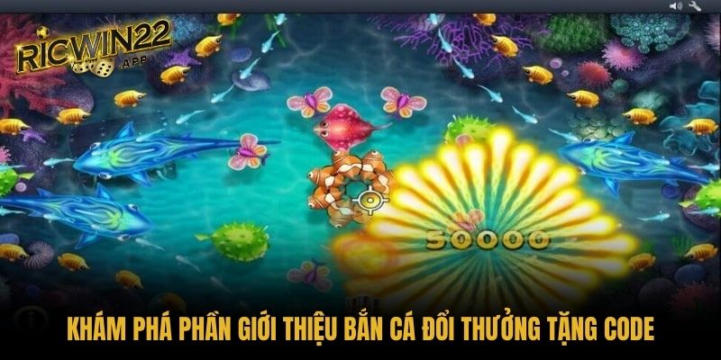Khám phá phần giới thiệu bắn cá đổi thưởng tặng code