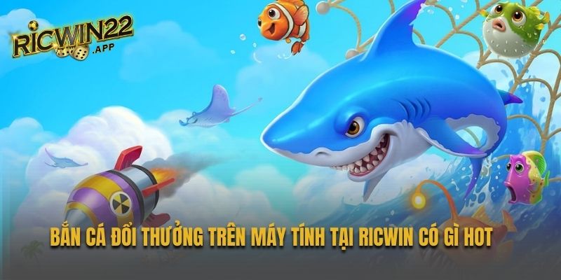 Bắn cá đổi thưởng trên máy tính