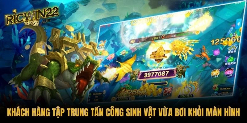 Khách hàng tập trung tấn công sinh vật vừa bơi khỏi màn hình