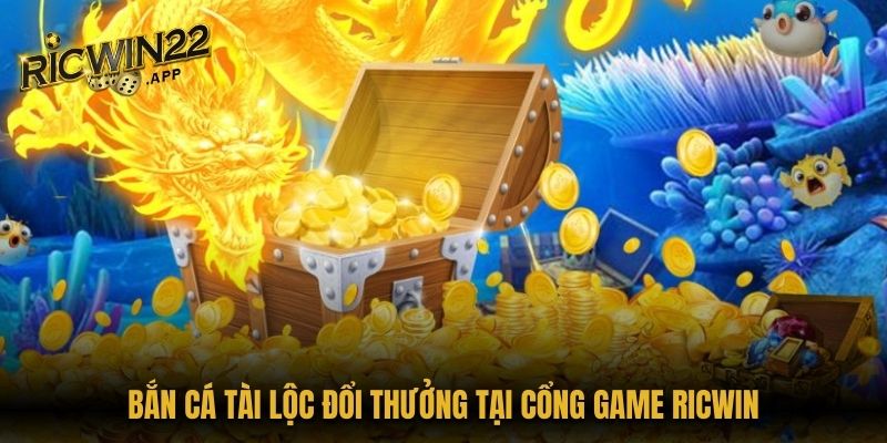 Bắn cá tài lộc đổi thưởng tại cổng game Ricwin