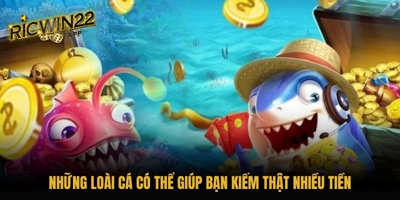 Những loài cá có thể giúp bạn kiếm thật nhiều tiền