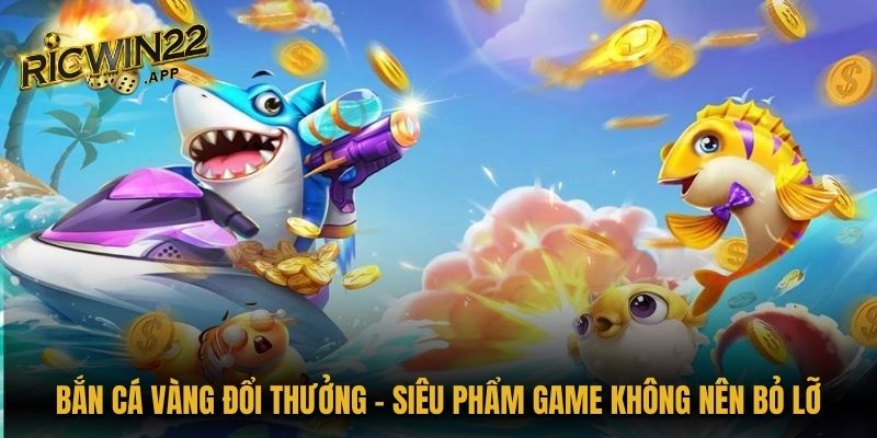 Bắn Cá Vàng đổi thưởng