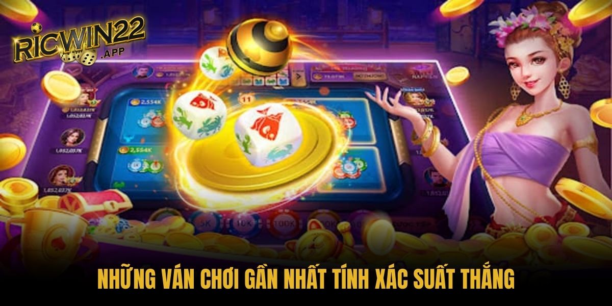Những ván chơi gần nhất tính xác suất thắng