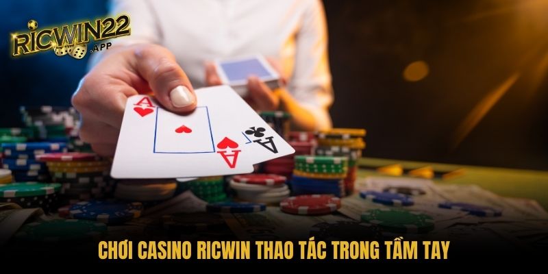 Chơi Casino Ricwin thao tác trong tầm tay