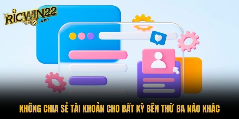 Không chia sẻ tài khoản cho bất kỳ bên thứ ba nào khác