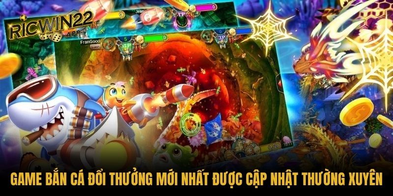 Game bắn cá đổi thưởng mới nhất được cập nhật thường xuyên