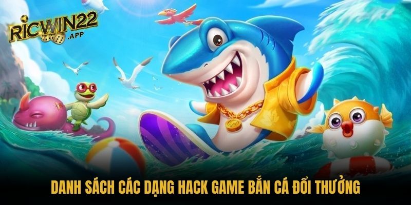 Danh sách các dạng hack game bắn cá đổi thưởng
