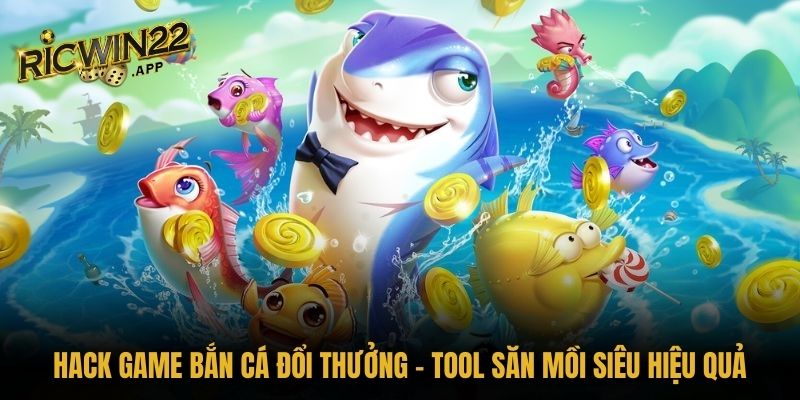 Hack game bắn cá đổi thưởng