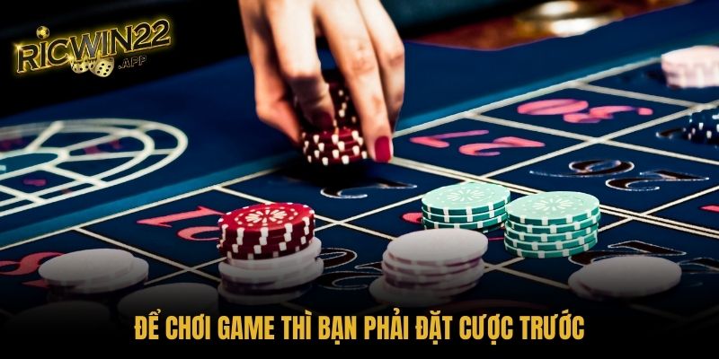 Để chơi game thì bạn phải đặt cược trước