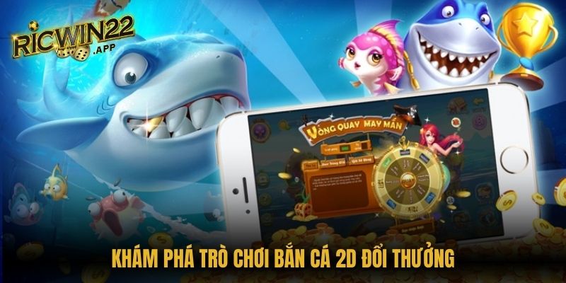 Khám phá trò chơi bắn cá 2D đổi thưởng