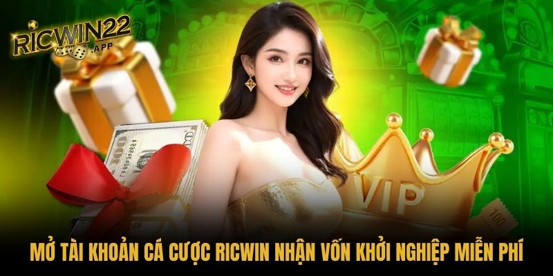 Mở tài khoản cá cược Ricwin nhận vốn khởi nghiệp miễn phí