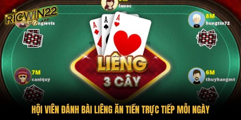 Hội viên đánh bài Liêng ăn tiền trực tiếp mỗi ngày