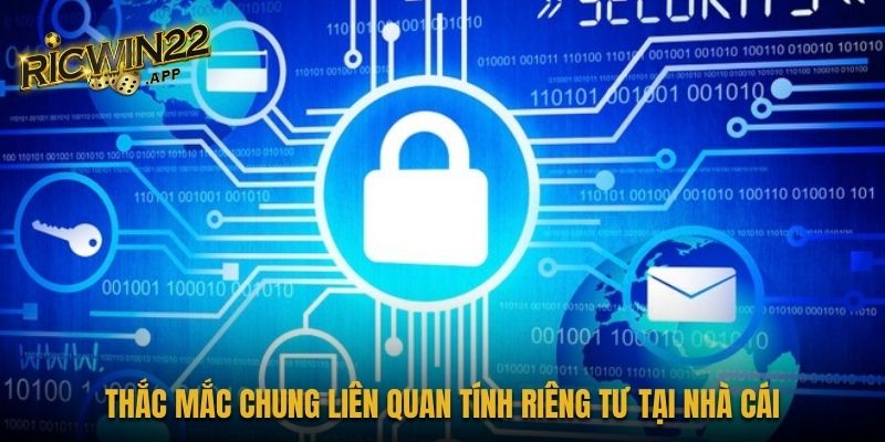 Thắc mắc chung liên quan tính riêng tư tại nhà cái