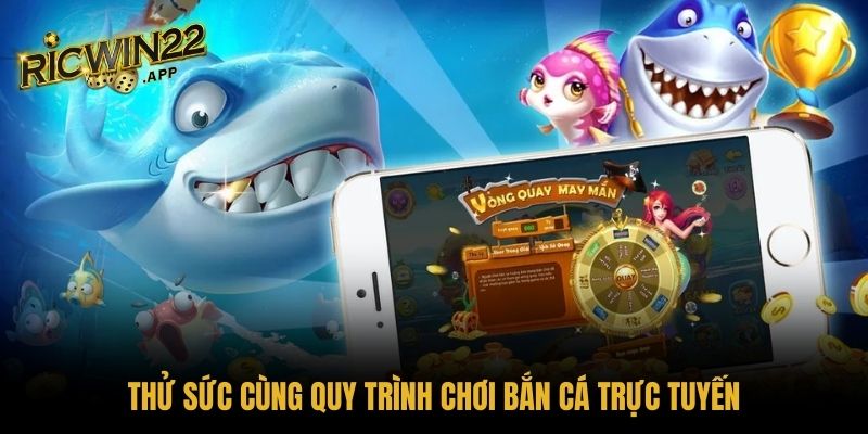 Thử sức cùng quy trình chơi bắn cá trực tuyến