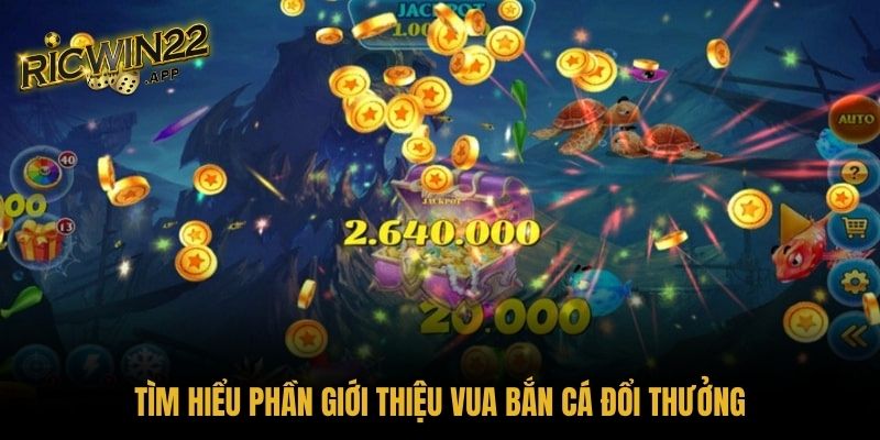 Tìm hiểu phần giới thiệu Vua bắn cá đổi thưởng